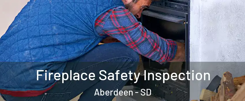  Fireplace Safety Inspection Aberdeen - SD