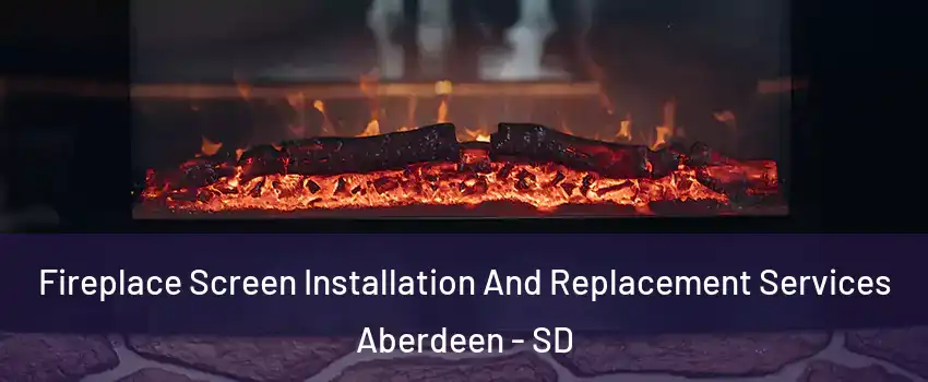  Fireplace Screen Installation And Replacement Services Aberdeen - SD