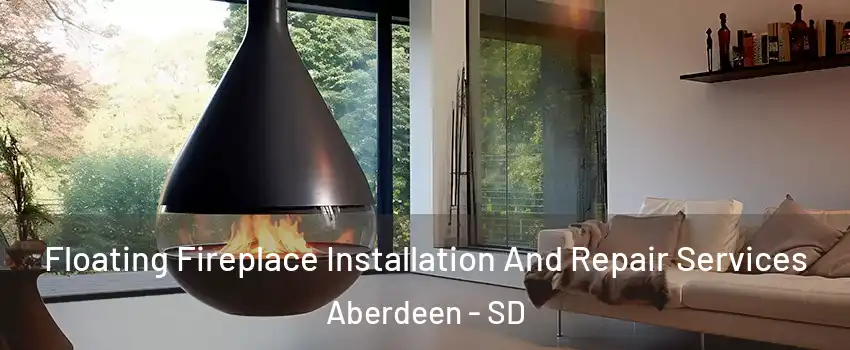 Floating Fireplace Installation And Repair Services Aberdeen - SD
