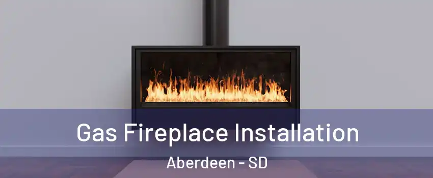  Gas Fireplace Installation Aberdeen - SD