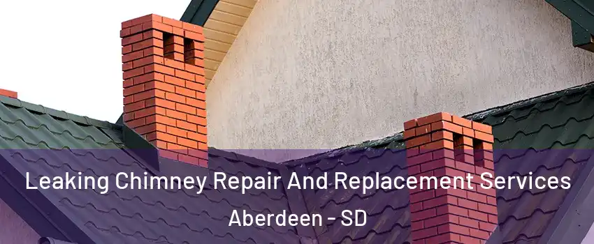  Leaking Chimney Repair And Replacement Services Aberdeen - SD