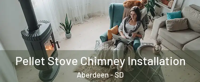  Pellet Stove Chimney Installation Aberdeen - SD