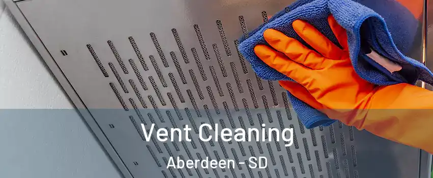  Vent Cleaning Aberdeen - SD