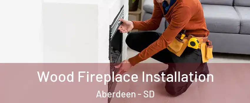  Wood Fireplace Installation Aberdeen - SD