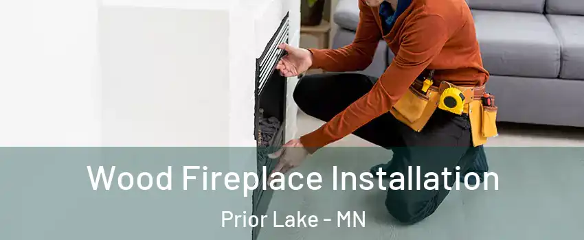  Wood Fireplace Installation Prior Lake - MN