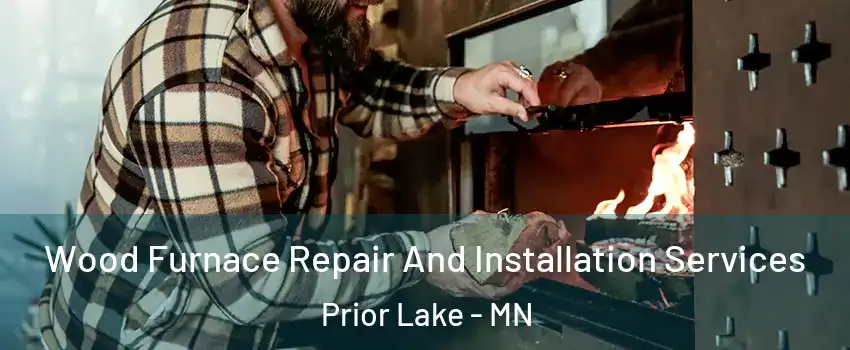  Wood Furnace Repair And Installation Services Prior Lake - MN